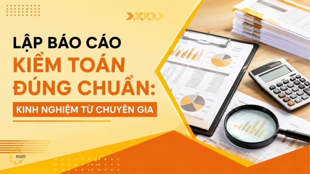 Lập báo cáo kiểm toán đúng chuẩn: Kinh nghiệm từ chuyên gia